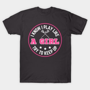 I know I Play Like A Girl Try To Keep Up Funny Lacrosse Girls Birthday T-Shirt